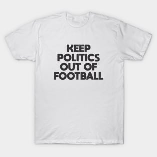 Keep Politics Out of Football T-Shirt